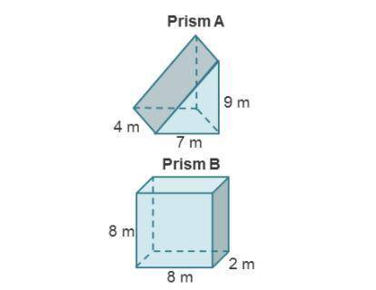 Prism A is a triangular prism. The triangular base has a base of 7 meters and height of 9 meters. Th