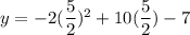 y=-2(\dfrac{5}{2})^2+10(\dfrac{5}{2})-7