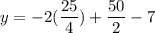 y=-2(\dfrac{25}{4})+\dfrac{50}{2}-7