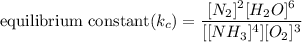 \text{equilibrium constant}  ({k_c}) =  \dfrac{ [N_2]^2 [H_2O]^6 }{ [[NH_3]^4] [O_2]^3 }