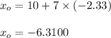 x_o = 10 + 7 \times (-2.33) \\ \\ x_o = -6.3100