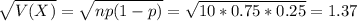 \sqrt{V(X)} = \sqrt{np(1-p)} = \sqrt{10*0.75*0.25} = 1.37