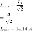 I_{rms}=\dfrac{I_0}{\sqrt{2}}\\\\=\dfrac{20}{\sqrt{2}}\\\\I_{rms}=14.14\ A