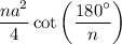 \displaystyle \:  \frac{ {na}^{2} }{4}  \cot \left( \frac{ {180}^{ \circ} }{n}  \right)