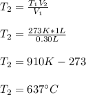 T_2=\frac{T_1V_2}{V_1}\\\\T_2=\frac{273K*1L}{0.30L}\\\\T_2=910K-273\\\\T_2=637\°C