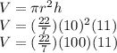 V=\pi r^{2} h\\V=(\frac{22}{7})(10)^{2}(11)\\V=(\frac{22}{7})(100)(11)\\