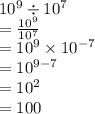 10^9 \div 10^7\\=\frac{10^9}{10^7} \\=10^9 \times 10^{-7}\\=10^{9-7}\\=10^2\\=100