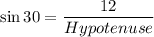 \sin 30=\dfrac{12}{Hypotenuse}