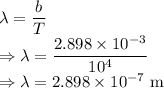 \lambda=\dfrac{b}{T}\\\Rightarrow \lambda=\dfrac{2.898\times 10^{-3}}{10^4}\\\Rightarrow \lambda=2.898\times 10^{-7}\ \text{m}