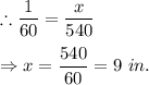 \therefore \dfrac{1}{60}=\dfrac{x}{540}\\\\\Rightarrow x=\dfrac{540}{60}=9\ in.