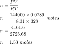 n = \dfrac{PV}{RT}\\\\n = \dfrac{144000\times 0.0289}{8.31 \times 328} \ moles\\\\n = \dfrac{4161.6}{2725.68}\\\\n = 1.53 \ moles