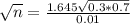 \sqrt{n} = \frac{1.645\sqrt{0.3*0.7}}{0.01}