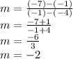 m = \frac{(-7)-(-1)}{(-1)-(-4)} \\m = \frac{-7+1}{-1+4} \\m = \frac{-6}{3} \\m = -2