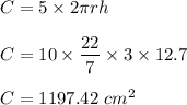 C=5\times 2\pi rh\\\\C=10\times \dfrac{22}{7}\times 3\times 12.7\\\\C=1197.42\ cm^2