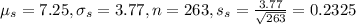 \mu_s = 7.25, \sigma_s = 3.77, n = 263, s_s = \frac{3.77}{\sqrt{263}} = 0.2325