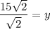 \dfrac{15\sqrt{2}}{\sqrt{2}}=y