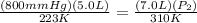 \frac{(800 mmHg)(5.0L)}{223K} = \frac{(7.0L)(P_{2})}{310K}