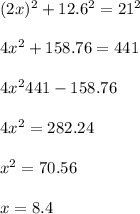 (2x)^{2} +12.6^{2} =21^{2} \\\\4x^{2} +158.76=441\\\\4x^{2}441-158.76\\\\4x^{2} =282.24\\\\x^{2}  =70.56\\\\x=8.4