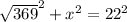 \sqrt{369} ^{2} +x^{2} =22^{2}