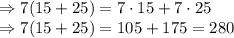 \Rightarrow 7(15+25)=7\cdot 15+7\cdot 25\\\Rightarrow 7(15+25)=105+175=280