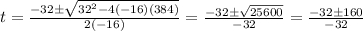 t = \frac{-32 \pm \sqrt{32^{2} -4(-16)(384)}}{2(-16)} = \frac{-32 \pm \sqrt{25600}}{-32} = \frac{-32 \pm 160}{-32}