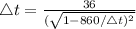 \triangle t=\frac{36}{(\sqrt{1-860/ \triangle t)^2}}