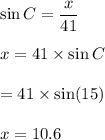 \sin C=\dfrac{x}{41}\\\\x=41\times \sin C\\\\=41\times \sin(15)\\\\x=10.6