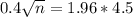 0.4\sqrt{n} = 1.96*4.5