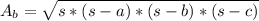 A_b = \sqrt{s * (s - a) * (s -b) * (s - c)}