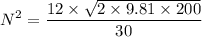 $N^2=\frac{12 \times \sqrt{2\times 9.81 \times 200}}{30}$