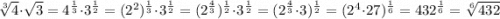 \sqrt[3]{4}\cdot\sqrt{3}=4^{\frac{1}{3}}\cdot3^\frac{1}{2}=(2^2)^\frac{1}{3}\cdot3^\frac{1}{2}=(2^\frac{4}{3})^\frac{1}{2}\cdot3^\frac{1}{2}=(2^\frac{4}{3}\cdot3)^\frac{1}{2}=(2^4\cdot27)^\frac{1}{6}=432^\frac{1}{6}=\sqrt[6]{432}