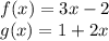 f (x) = 3x-2\\g (x) = 1 + 2x