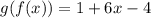 g (f (x)) = 1 + 6x-4