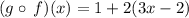 (g \circ \: f)(x) = 1 + 2(3x - 2)