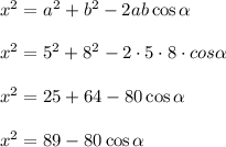 x^2=a^2+b^2-2ab\cos \alpha\\ \\x^2 =5^2+8^2-2\cdot 5\cdot 8\cdot cos \alpha\\ \\x^2 =25+64-80\cos \alpha\\ \\x^2=89-80\cos \alpha