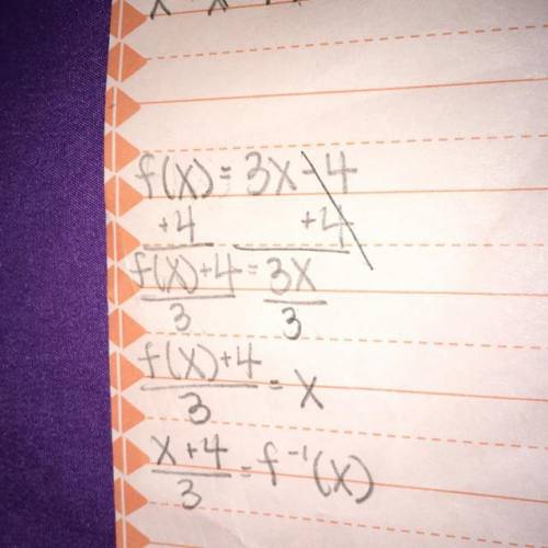 If f(x) = 3x - 4, which of these is the inverse of f(x)? a. f^-1(x) = x/3 +4b. f^-1(x) = x/3 -4c. f^