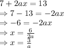 7+2ax=13\\\Rightarrow 7-13=-2ax\\\Rightarrow -6=-2ax\\\Rightarrow x=\frac{6}{2a}\\\Rightarrow x=\frac{3}{a}