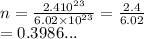 n =  \frac{2.4 {10}^{23} }{6.02 \times  {10}^{23} }  =  \frac{2.4}{6.02}  \\  = 0.3986...