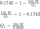 0.1742 = 1 - \frac{150\ W}{Q_1}\\\\ \frac{150\ W}{Q_1} = 1-0.1742\\\\Q_1 = \frac{150\ W}{0.8258}