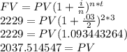 FV=PV(1+\frac{i}{n})^{n*t}\\2229=PV(1+\frac{.03}{2})^{2*3}\\2229=PV(1.093443264)\\2037.514547=PV