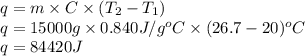 q = m \times C \times (T_{2} - T_{1})\\ q = 15000 g \times 0.840 J/g^{o}C \times (26.7 - 20)^{o}C\\q = 84420 J