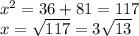 x^{2} = 36 + 81 = 117\\x = \sqrt{117} = 3\sqrt{13}