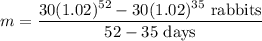 \displaystyle m=\frac{30(1.02)^{52}-30(1.02)^{35} \text{ rabbits}}{52-35\text{ days}}