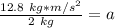 \frac {12.8 \ kg*m/s^2}{2 \ kg}=a