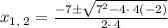 x_{1,\:2}=\frac{-7\pm \sqrt{7^2-4\cdot \:4\left(-2\right)}}{2\cdot \:4}
