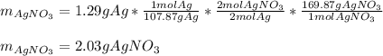 m_{AgNO_3}=1.29gAg*\frac{1molAg}{107.87gAg}*\frac{2molAgNO_3}{2molAg}*\frac{169.87gAgNO_3}{1molAgNO_3}   \\\\m_{AgNO_3}=2.03gAgNO_3