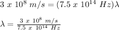 3\ x\ 10^8\ m/s = (7.5\ x\ 10^{14}\ Hz)\lambda\\\\\lambda = \frac{3\ x\ 10^8\ m/s}{7.5\ x\ 10^{14}\ Hz}