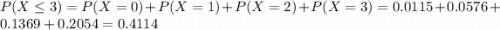 P(X \leq 3) = P(X = 0) + P(X = 1) + P(X = 2) + P(X = 3) = 0.0115 + 0.0576 + 0.1369 + 0.2054 = 0.4114