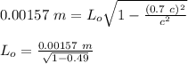 0.00157\ m = L_o\sqrt{1-\frac{(0.7\ c)^2}{c^2} }\\\\L_o =  \frac{0.00157\ m}{\sqrt{1-0.49}}
