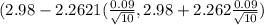 (2.98 - 2.2621(\frac{0.09}{\sqrt{10} } , 2.98 + 2.262 \frac{0.09}{\sqrt{10} } )